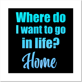 Where do I want to go in life? Home Posters and Art